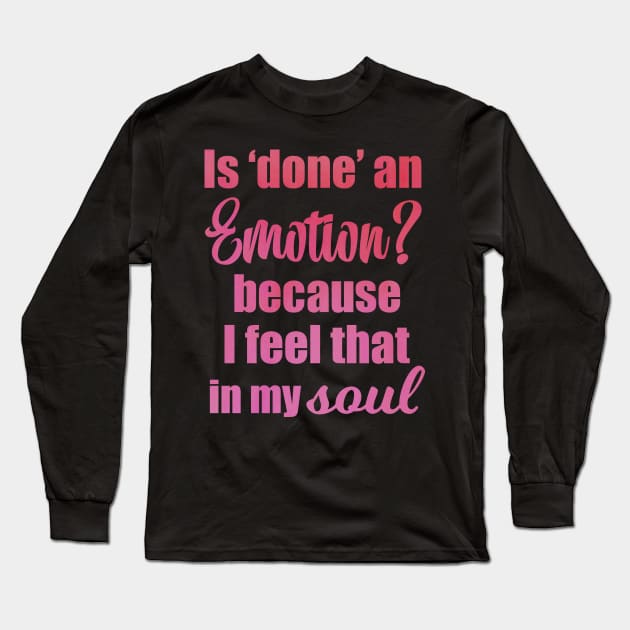 Is Done an Emotion Because I Feel That in my Soul Long Sleeve T-Shirt by Moon Lit Fox
